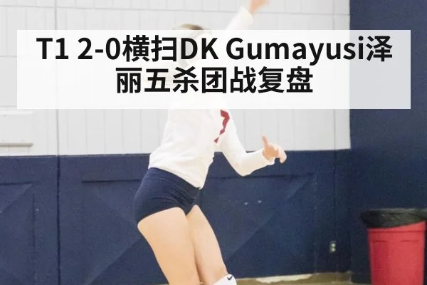 T1 2-0横扫DK Gumayusi泽丽五杀团战复盘