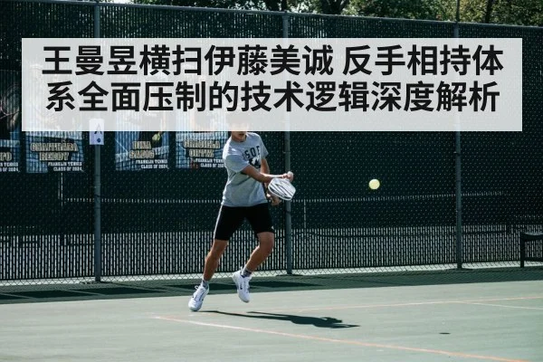 王曼昱横扫伊藤美诚 反手相持体系全面压制的技术逻辑深度解析